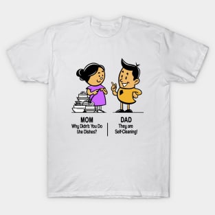 M&D -  Mom: Why Didn't You Do the Dishes? Dad: They're Self-Cleaning! T-Shirt
